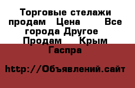 Торговые стелажи продам › Цена ­ 1 - Все города Другое » Продам   . Крым,Гаспра